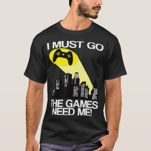 Camiseta Tengo Que Ir A Los Videojuegos Que Me Necesitan
