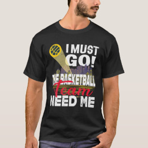 Camiseta Tengo Que Ir Al Equipo De Baloncesto Que Me Necesi