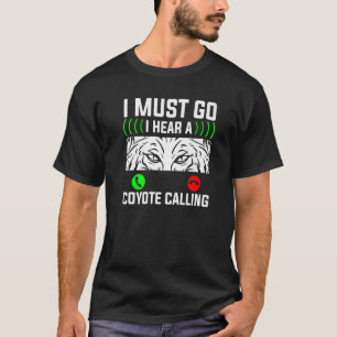 Camiseta Tengo Que Ir Escuchando Un Coyote Llamando A La Ca