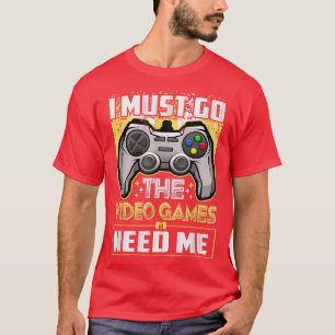 Camiseta Tengo Que Ir Los Videojuegos Me Necesitan Divertid