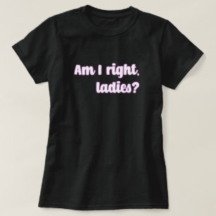 Camiseta ¿Tengo Razón, Damas? Mensaje feminista