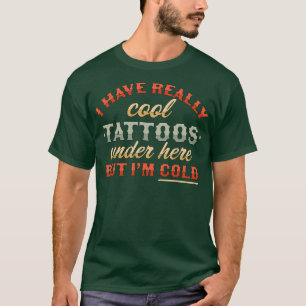 Camiseta Tengo Realmente Tatuajes De Guay Debajo De Aquí Pe