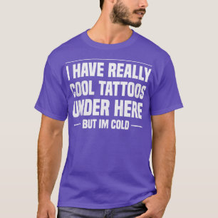 Camiseta Tengo Realmente Tatuajes De Guay Debajo De Aquí Pe