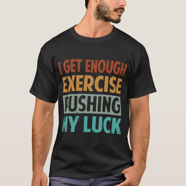 Camiseta Tengo Suficiente Ejercicio Presionando Mi Suerte (Anverso)