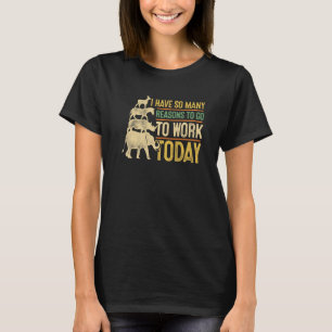 Camiseta Tengo Tantas Razones Para Ir A Trabajar Hoy Animal