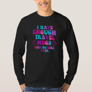 Camiseta Tengo Tazas de Viaje Suficientes Dijo Ninguna Chic