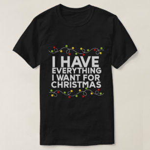 Camiseta Tengo Todo Lo Que Quiero Para Los Navidades