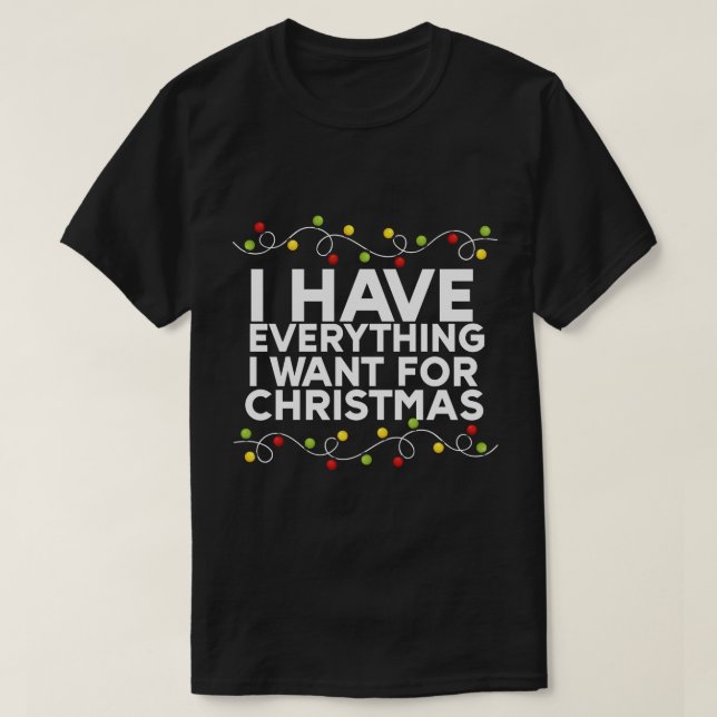 Camiseta Tengo Todo Lo Que Quiero Para Los Navidades (Diseño del anverso)