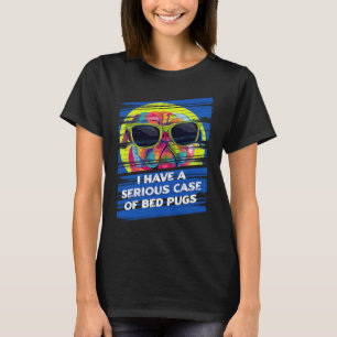 Camiseta Tengo un caso grave de pug de cama Bulldog Holandé