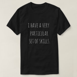 Camiseta "Tengo un conjunto muy particular de habilidades".