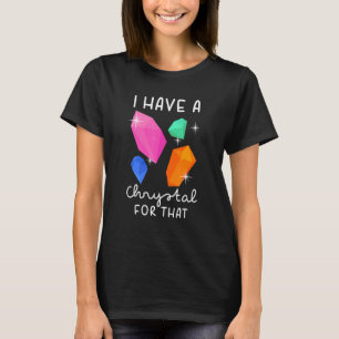 Camiseta Tengo un cristal para ese chistoso chakra de gemas