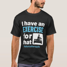 Camiseta Tengo un ejercicio para esa terapia física PT