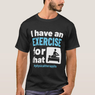 Camiseta Tengo un ejercicio para esa terapia física PT