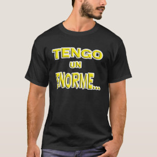 Camiseta Tengo un ENORME..., (tengo un enorme...)