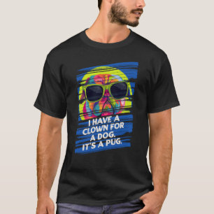 Camiseta Tengo un Payaso para un Perro es un Perro Perro de