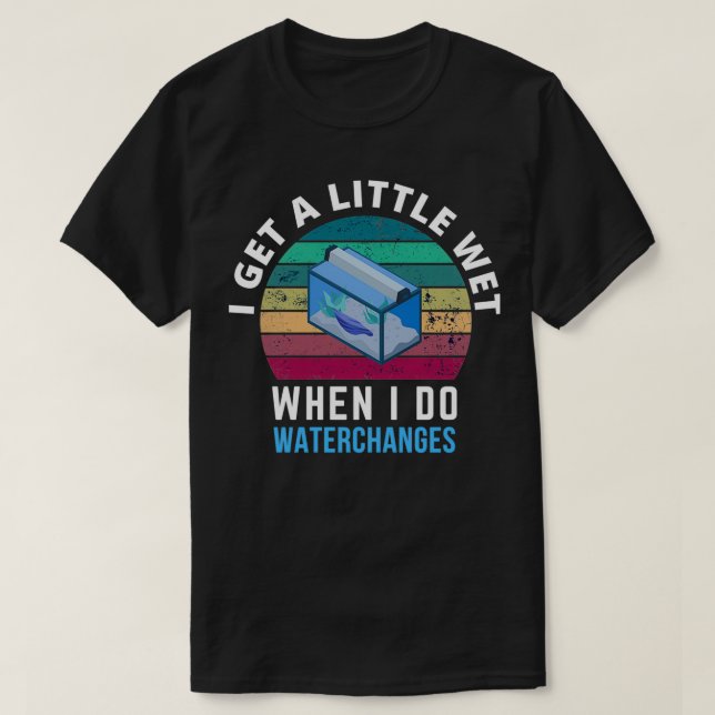 Camiseta Tengo un poco de acuario de cambio de agua húmeda  (Diseño del anverso)