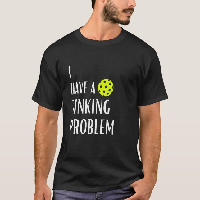 Camiseta Tengo Un Problema De Beber Divertido Pickleball (Anverso)