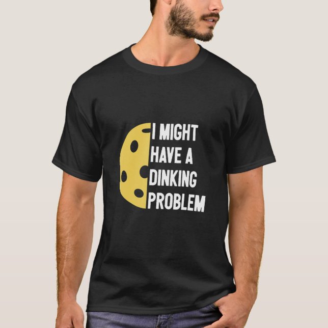 Camiseta Tengo un problema de Dinking Pickleball   (Anverso)