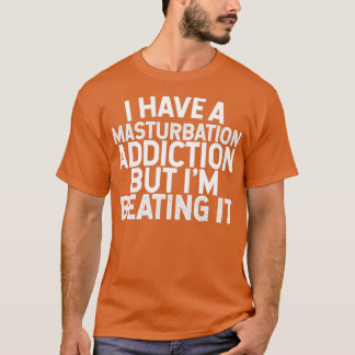 Camiseta Tengo Una Adicción A La Masturbación Pero La Estoy