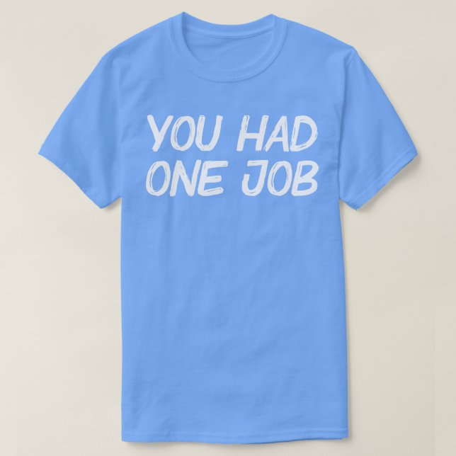 Camiseta Tenías Un Trabajo (Diseño del anverso)