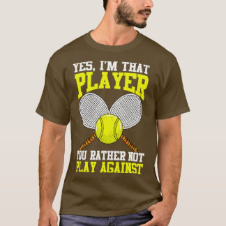 Camiseta Tenis Sí, Soy Ese Jugador Que Prefieres No Jugar A