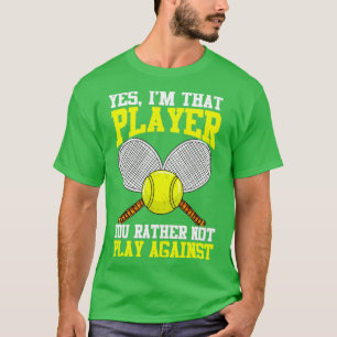 Camiseta Tenis Sí, Soy Ese Jugador Que Prefieres No Jugar A