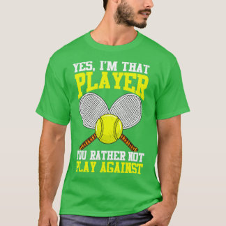 Camiseta Tenis Sí, Soy Ese Jugador Que Prefieres No Jugar A