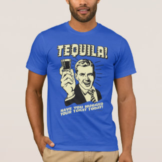 Camiseta Tequila: Abrazó tu inodoro hoy