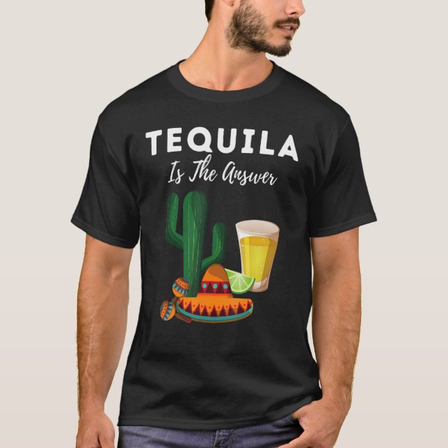 Camiseta Tequila Es La Respuesta Al Día Nacional Del Tequil (Anverso)