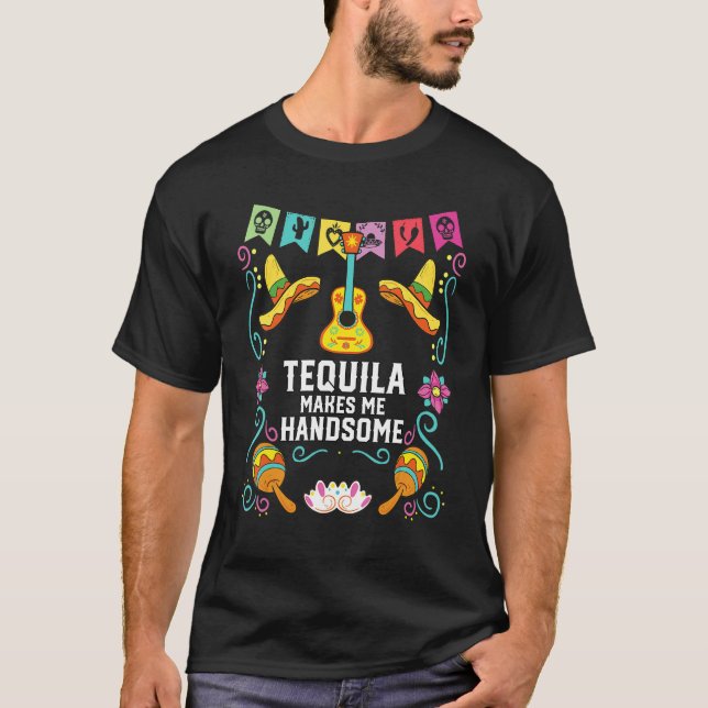 Camiseta Tequilla Makes Me Handsome Alcoholic Tequila Drink (Anverso)