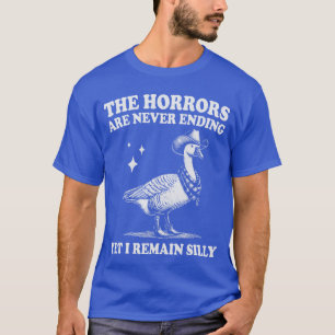 Camiseta Terror de gansos sin fin y sigo siendo tonto