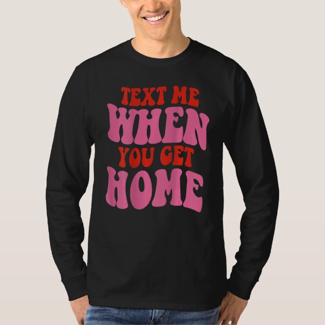 Camiseta Text Me When You Get Home Positive Quote Words On  (Anverso)