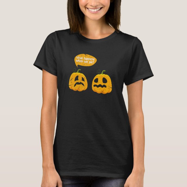 Camiseta Thanksgiving What Happens When We Pie Pumpkin Pie  (Anverso)