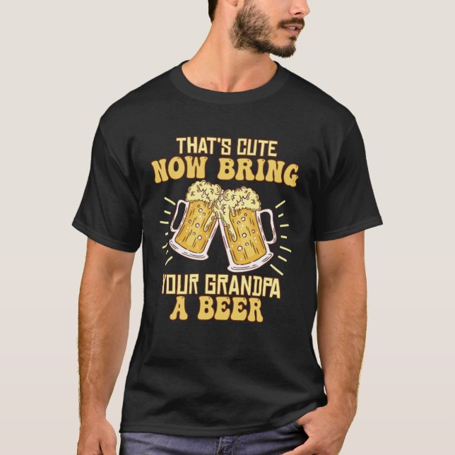 Camiseta That s Cute Now Bring Your Grandpa A Beer  Drinkin (Anverso)