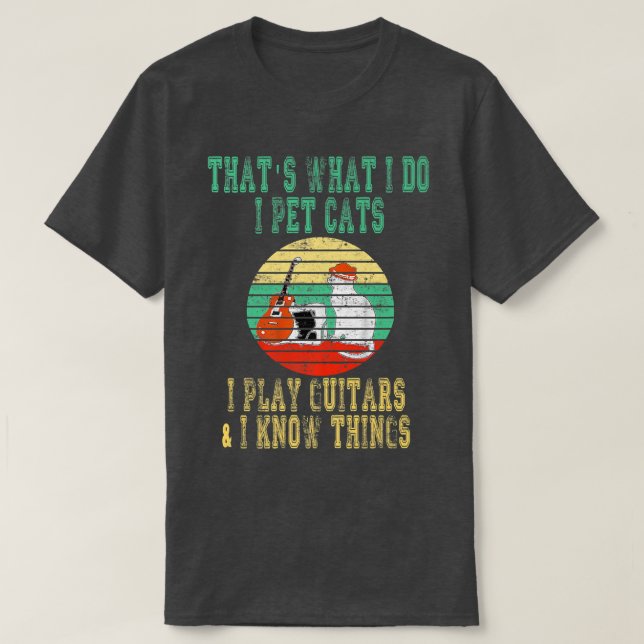 Camiseta That What I Do I Pet cats I Play Guitars & I Know  (Diseño del anverso)