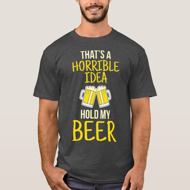 Camiseta Thats A Horrible Idea Hold My Beer (Anverso)