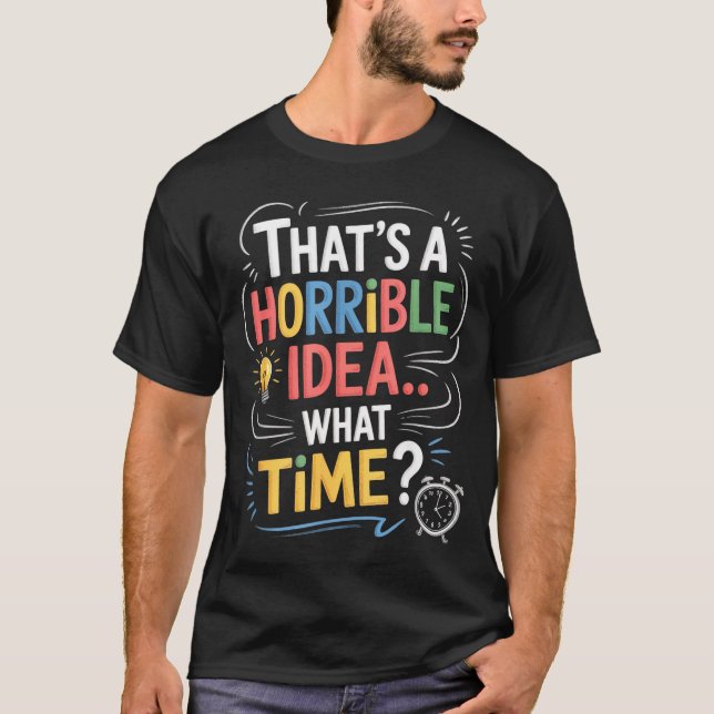 Camiseta Thats A Horrible Idea What Time Funny Sarcastic Hu (Anverso)