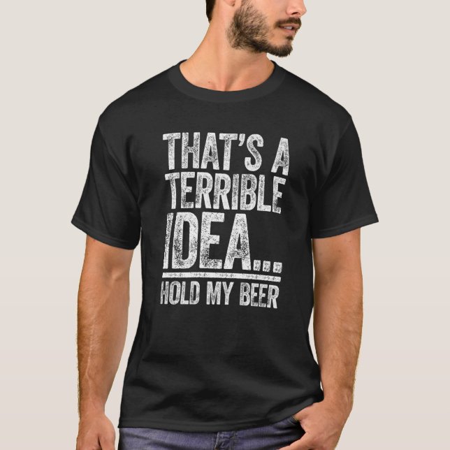 Camiseta That's A Terrible Idea Hold My Beer  Drinking (Anverso)