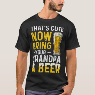 Camiseta Thats Cute Now Bring Your Grandpa A Beer  Day