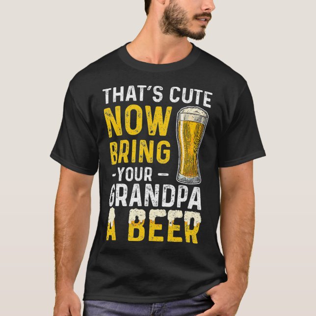 Camiseta Thats Cute Now Bring Your Grandpa A Beer  Day (Anverso)