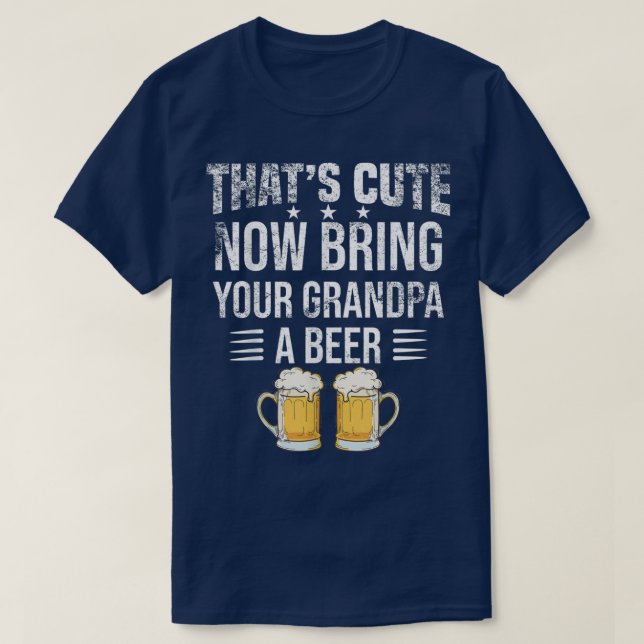Camiseta That's Cute Now Bring Your Grandpa A Beer tee, Fun (Diseño del anverso)