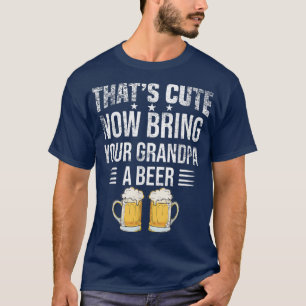 Camiseta That's Cute Now Bring Your Grandpa A Beer tee, Fun