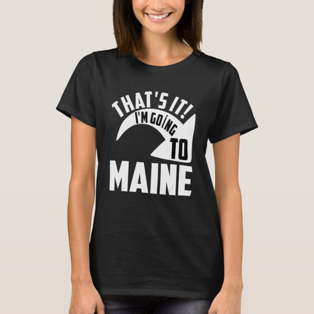 Camiseta Thats it I'm goint to Maine (Anverso)