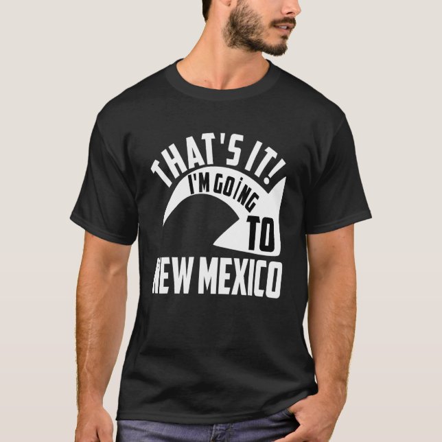 Camiseta Thats it I'm goint to New Mexico (Anverso)
