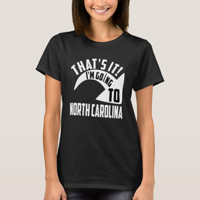 Camiseta Thats it I'm goint to North Carolina (Anverso)