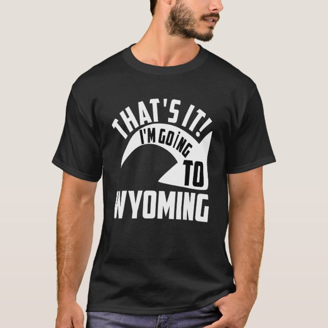 Camiseta Thats it I'm goint to Wyoming (Anverso)