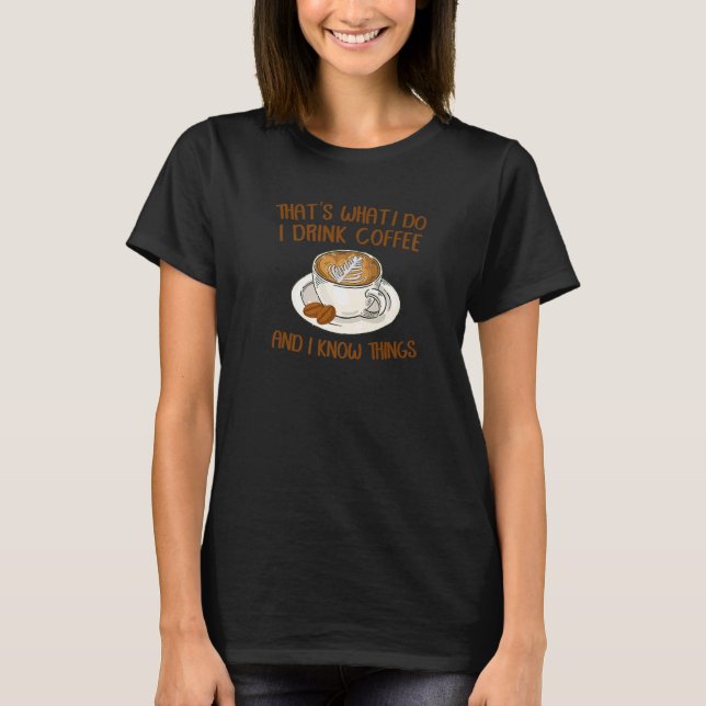 Camiseta That's What I Do I Drink Coffee And I Know Things  (Anverso)