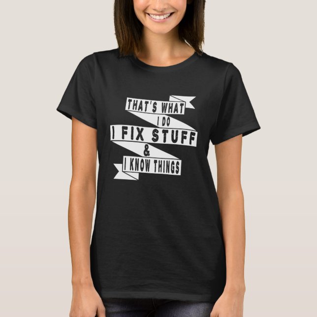 Camiseta That's What I Do I Fix Stuff And I Know Things Fun (Anverso)