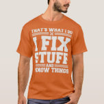 Camiseta Thats What I Do I Fix Stuff And I Know Things Funn<br><div class="desc">Thats What I Do I Fix Stuff And I Know Things Funny Saying (11)  .</div>