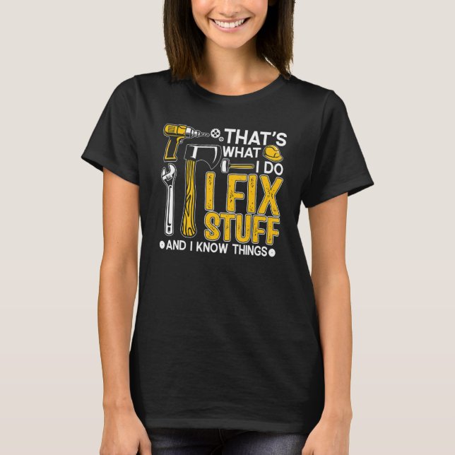 Camiseta That's What I Do I Fix Stuff And I Know Things Say (Anverso)